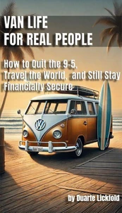Van Life for Real People – How to Quit the 9-5, Travel the World, and Still Stay Financially Secure