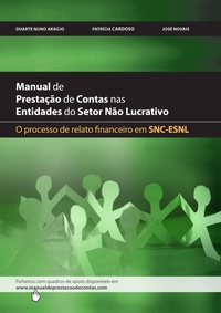 Duarte Nuno Araújo et Patrícia Cardoso - Manual da Prestação de Contas nas Entidades do setor não Lucrativo - O processo de Relato Financeiro em SNC-ESNL.