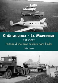 Chateauroux - la martinerie 1915-2012 histoire d'une base militaire dans l'Indre