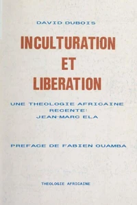 Inculturation et libération : une théologie africaine récente, Jean-Marc Ela