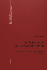Le Dictionnaire De Ferdinand Buisson. Aux Fondations De L'Ecole Republicaine (1878-1911)