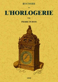 Histoire de l'horlogerie depuis son origine jusqu'à nos jours