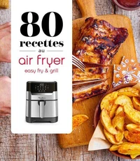80 recettes au Air Fryer - Easy Fry &amp; Grill