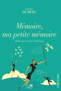 Mémoire, ma petite mémoire : Alzheimer vu de l'intérieur