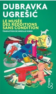 Dubravka Ugresic - Le musée des redditions sans condition.