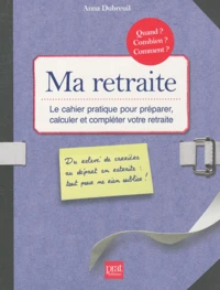Ma retraite, Le cahier pratique pour préparer, calculer et compléter votre retraite