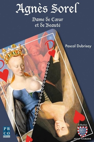 Dubrisay Pascal - Agnès Sorel, Dame de Cœur et de Beauté.
