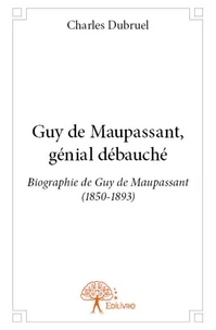 Guy de Maupassant, génial débauché
