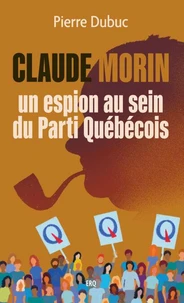 Claude Morin, un espion au sein du Parti Québécois