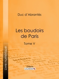  Duc d'Abrantès et  Ligaran - Les Boudoirs de Paris - Tome V.