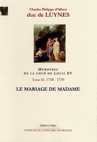  Duc de Luynes - Mémoires sur la cour de Louis XV - Tome 3, Le mariage de Madame (1738-1739).