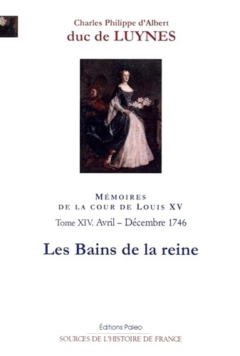  Duc de Luynes - Mémoires sur la cour de Louis XV - Tome 14, Les bains de la reine (avril-décembre 1746).