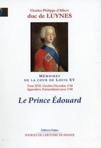  Duc de Luynes - Mémoires sur la cour de Louis XV - Tome 17, Le Prince Edouard (octobre-décembre 1748).