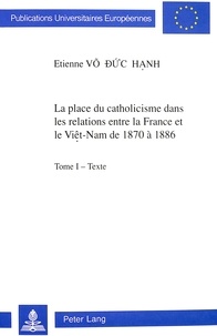Duc hanh etienne Vo - La place du catholicisme dans les relations entre la France et le Viêt-Nam de 1870 à 1886.