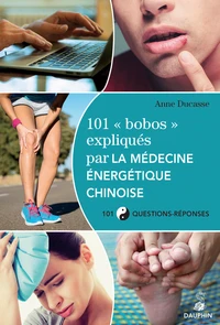 101 "bobos" expliqués par la médecine énergétique chinoise