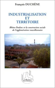 Industrialisation et territoire. Rhône-Poulenc et la construction sociale de l'agglomération roussillonnaise