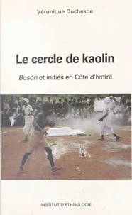 Le Cercle de kaolin : «boson» et initiés en terre anyi, Côte d'Ivoire