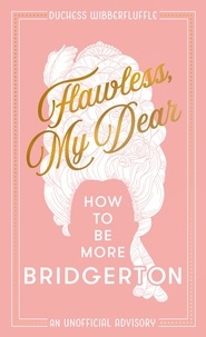 Duchess Wibberfluffle - Flawless, My Dear - How to Be More Bridgerton (An Unofficial Advisory).