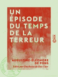 Duchesse de des Cars et Augustine-Éléonore de Pons - Un épisode du temps de la Terreur.
