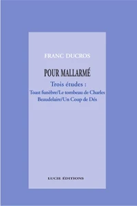 Pour Mallarmé. Trois études : Toast funèbre / Le tombeau de Charles Beaudelaire / Un Coup de Dés