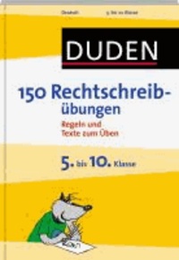 Duden - 150 Rechtschreibübungen 5. bis 10. Klasse - Regeln und Texte zum Üben.