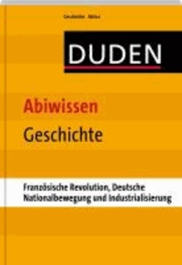 Duden - Abiwissen Geschichte: Französische Revolution, Deutsche Nationalbewegung und Industrialisierung.