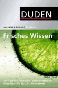 Duden Allgemeinbildung. Frisches Wissen - Smartphone, Smoothie, SommermärchenNeue Begriffe des 21. Jahrhunderts.