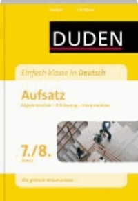 Duden - Einfach klasse in Deutsch. Aufsatz 7./8. Klasse - Argumentation, Erörterung, Interpretation. Wissen - Üben - Testen.