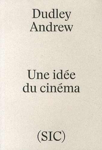 Dudley Andrew - Une idée du cinéma - De Bazin à nos jours.