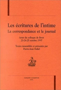 Les Ecritures De L'Intime. La Correspondance Et Le Journal, Actes Rassembles Du Colloque De Brest, 23-24-25 Octobre 1997