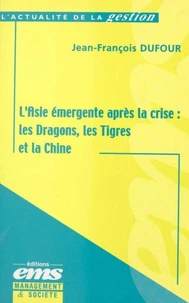 L'Asie Emergente Apres La Crise. Les Dragons, Les Tigres Et La Chine