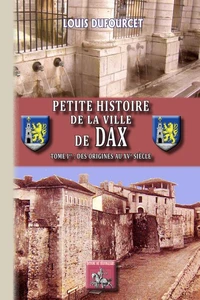 Petite Histoire de la Ville de Dax (Tome 1 : des origines au XVe siècle)