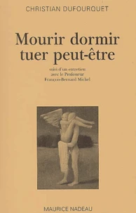 Mourir Dormir Tuer Peut-Etre Suivi D'Un Entretien Avec Le Professeur Francois-Bernard Michel