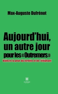Dufrénot Max-auguste - Aujourd’hui, un autre jour pour les « Outremers » - Vaincre la peur du termite et de l’éléphant.