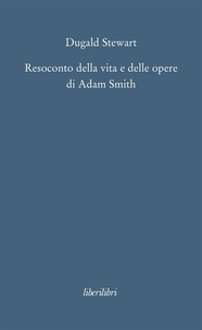 Dugald Stewart - Resoconto della vita e delle opere di Adam Smith.