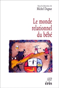 Michel Dugnat et  DUGNAT MICHEL - Le Monde Relationnel Du Bebe.