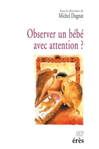 Observer un bébé avec attention ? Avec qui ? Comment ? Quand ? Pourquoi ?
