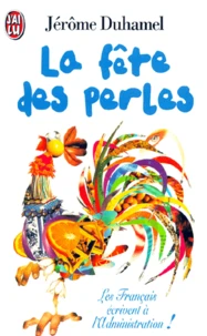 La Fete Des Perles . Quand Les Francais Ecrivent A L'Administration : 1500 Lettres Authentiques A Hurler De Rire