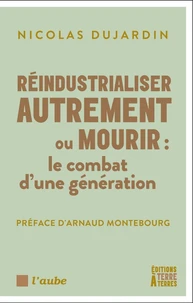 Réindustrialiser autrement ou mourir - Le combat d’une génér