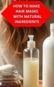 How To Make Hair Masks With Natural Ingredients
