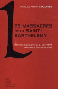 Les massacres de la Saint-Barthélémy : récit des événements du 24 août 1572 extrait de l'Histoire physique, civile et morale de Paris