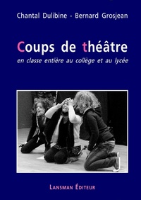 Dulibine Chantal et Bernard Grosjean - Coups de théâtre en classe entière au collège et au lycée.