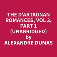 The d'Artagnan Romances, Vol 3, Part 1 (Unabridged)