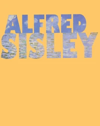 Alfred Sisley. Poete De L'Impressionnisme