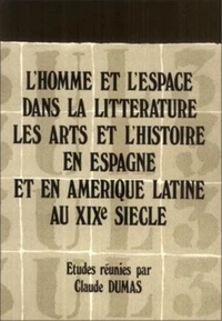L'Homme et l'espace dans la littérature, les arts et l'histoire en Espagne et en Amérique latine au xixe siècle