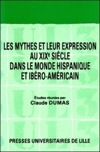 Les Mythes et leur expression au XIXe siècle dans le monde hispanique et ibéro-américain. [colloque, mai 1984