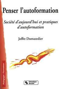 Penser L'Autoformation. Societe D'Aujourd'Hui Et Pratiques D'Autoformation