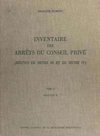 Inventaire des arrêts du Conseil privé (2.3) : règnes de Henri III et de Henri IV