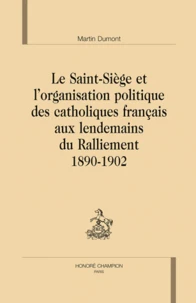 Le Saint-Siège et l'organisation politique des catholiques français aux lendemains du ralliement