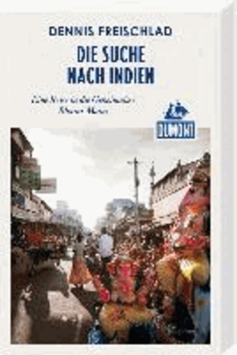 DuMont Reiseabenteuer: Die Suche nach Indien, Eine Reise in die Geheimnisse Bharat Matas.